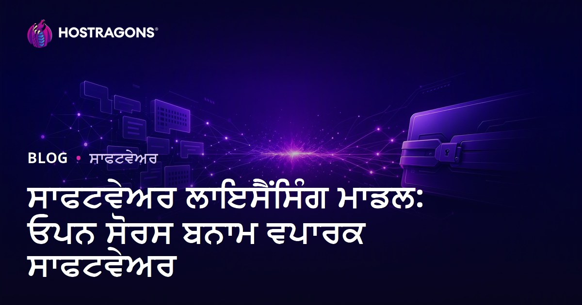 ਸਾਫਟਵੇਅਰ ਲਾਇਸੈਂਸਿੰਗ ਮਾਡਲ: ਓਪਨ ਸੋਰਸ ਬਨਾਮ ਵਪਾਰਕ ਸਾਫਟਵੇਅਰ