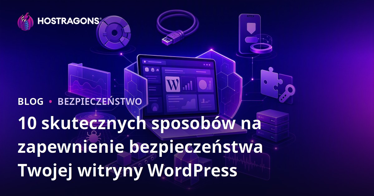 10 skutecznych sposobów na zapewnienie bezpieczeństwa Twojej witryny WordPress