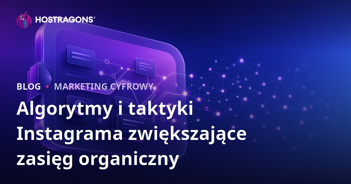 Algorytmy i taktyki Instagrama zwiększające zasięg organiczny