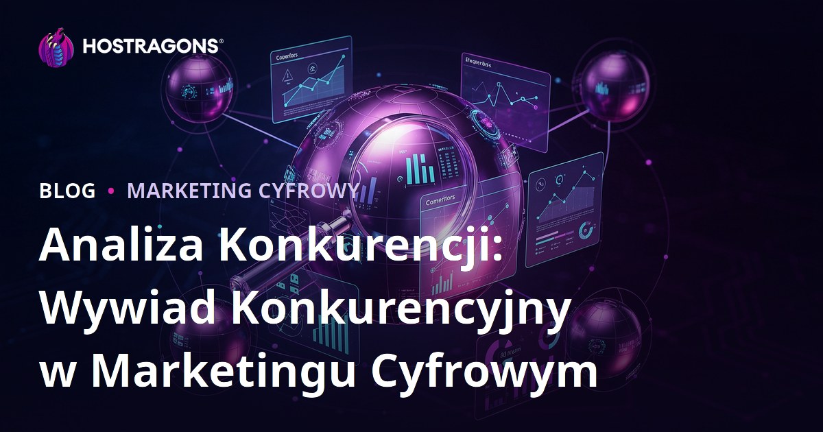 Analiza Konkurencji: Wywiad Konkurencyjny w Marketingu Cyfrowym