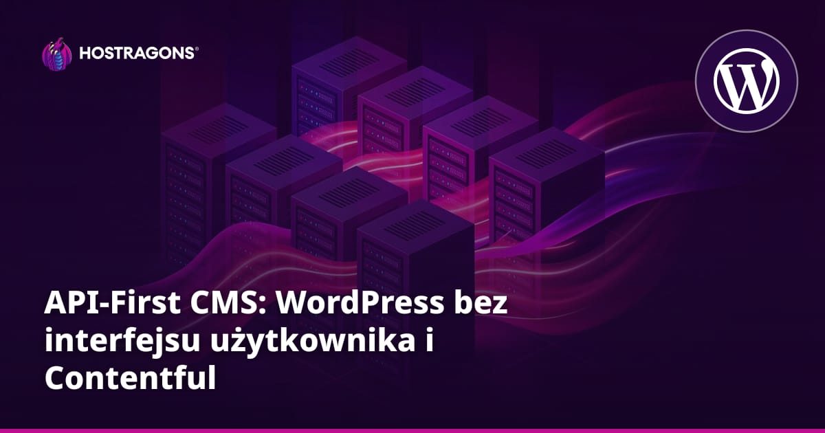 API-First CMS: WordPress bez interfejsu użytkownika i Contentful