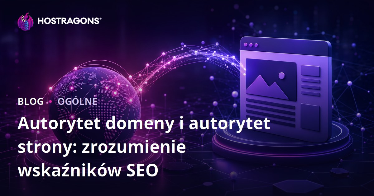 Autorytet domeny i autorytet strony: zrozumienie wskaźników SEO