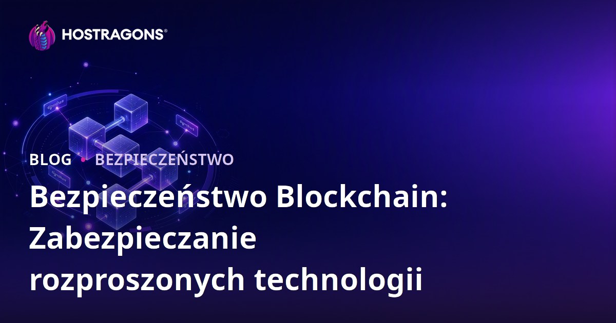 Bezpieczeństwo Blockchain: Zabezpieczanie rozproszonych technologii