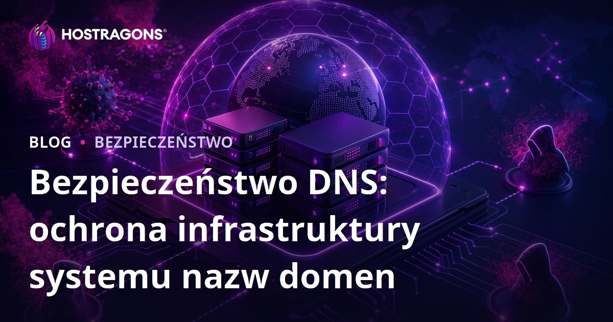 Bezpieczeństwo DNS: ochrona infrastruktury systemu nazw domen