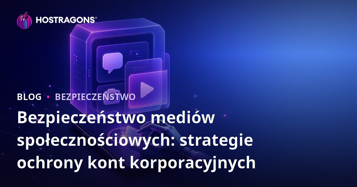 Bezpieczeństwo mediów społecznościowych: strategie ochrony kont korporacyjnych