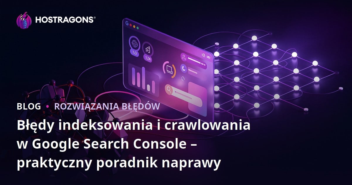 Błędy indeksowania i crawlowania w Google Search Console – praktyczny poradnik naprawy