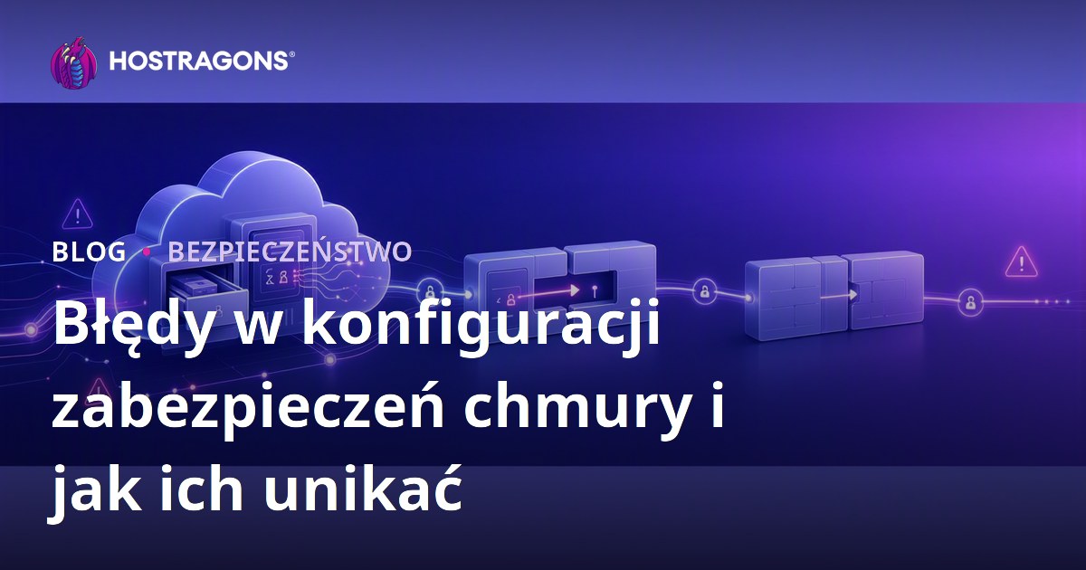 Błędy w konfiguracji zabezpieczeń chmury i jak ich unikać