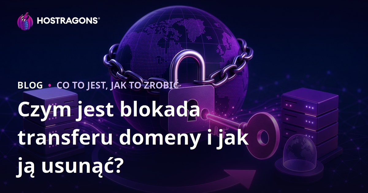 Czym jest blokada transferu domeny i jak ją usunąć?