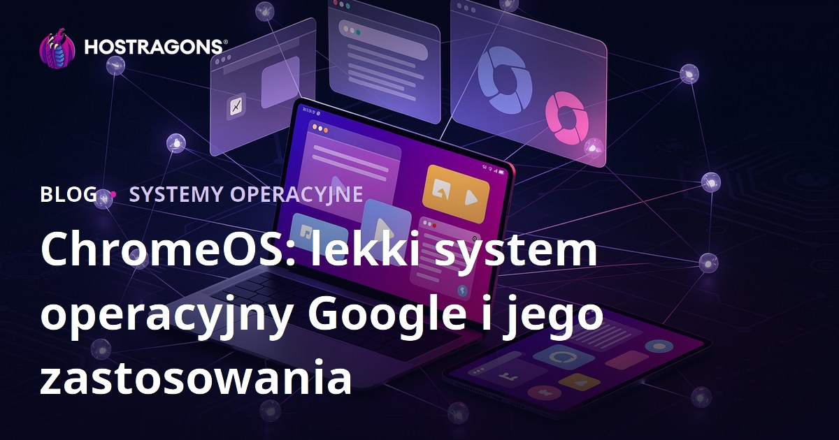 ChromeOS: lekki system operacyjny Google i jego zastosowania