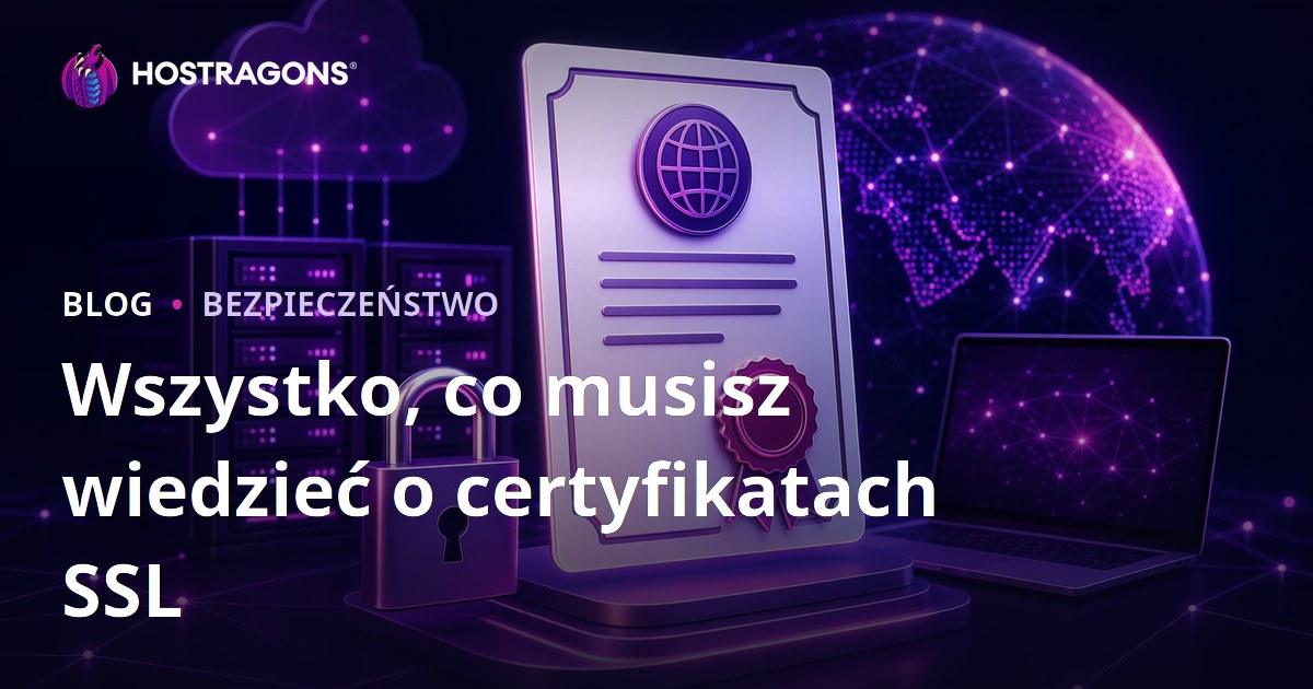 Wszystko, co musisz wiedzieć o certyfikatach SSL