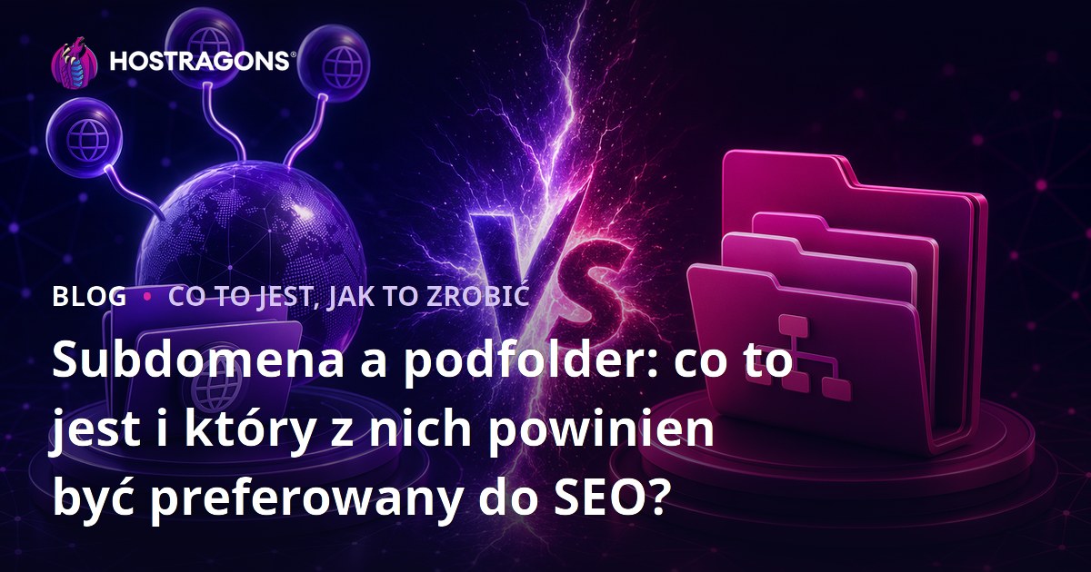 Subdomena a podfolder: co to jest i który z nich powinien być preferowany do SEO?