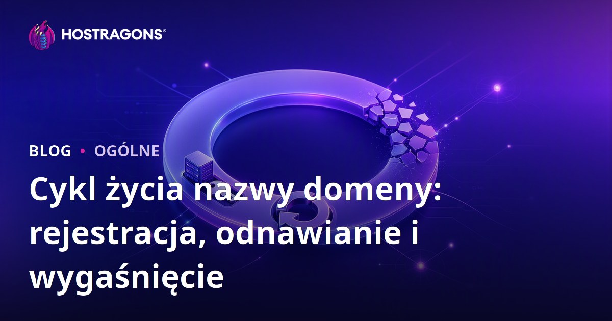 Cykl życia nazwy domeny: rejestracja, odnawianie i wygaśnięcie