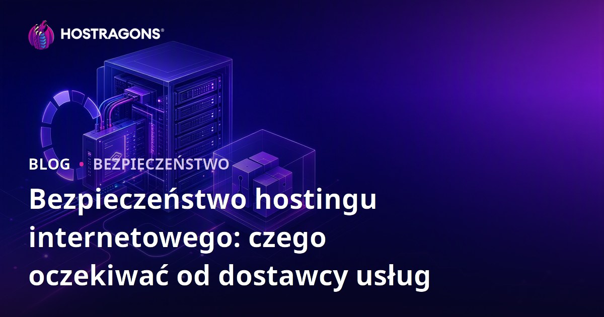 Bezpieczeństwo hostingu internetowego: czego oczekiwać od dostawcy usług