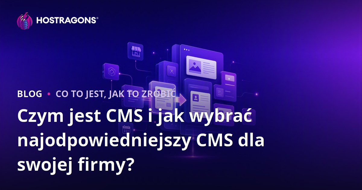 Czym jest CMS i jak wybrać najodpowiedniejszy CMS dla swojej firmy?