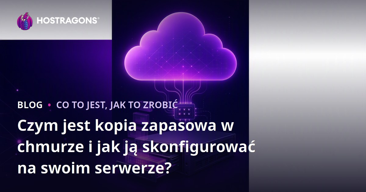Czym jest kopia zapasowa w chmurze i jak ją skonfigurować na swoim serwerze?