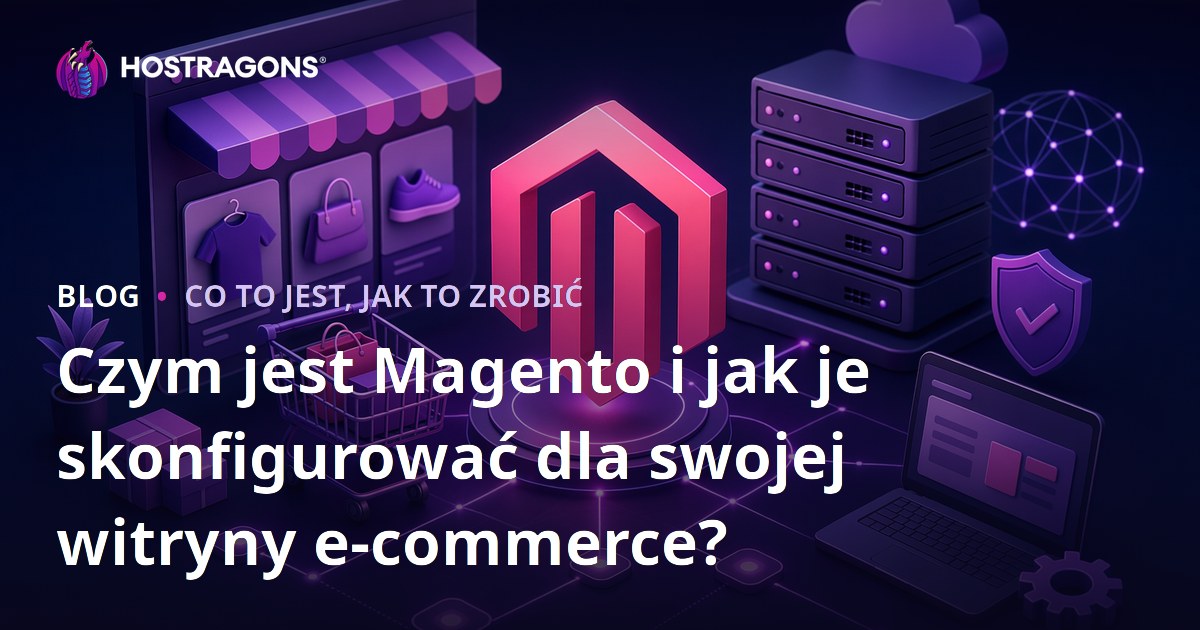 Czym jest Magento i jak je skonfigurować dla swojej witryny e-commerce?