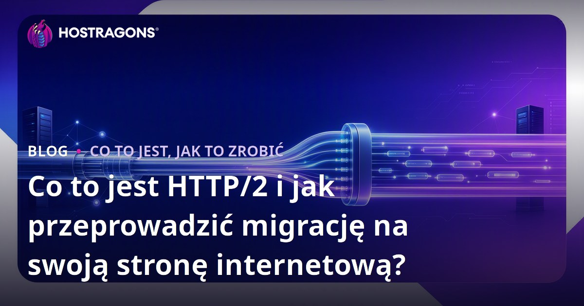 Co to jest HTTP/2 i jak przeprowadzić migrację na swoją stronę internetową?