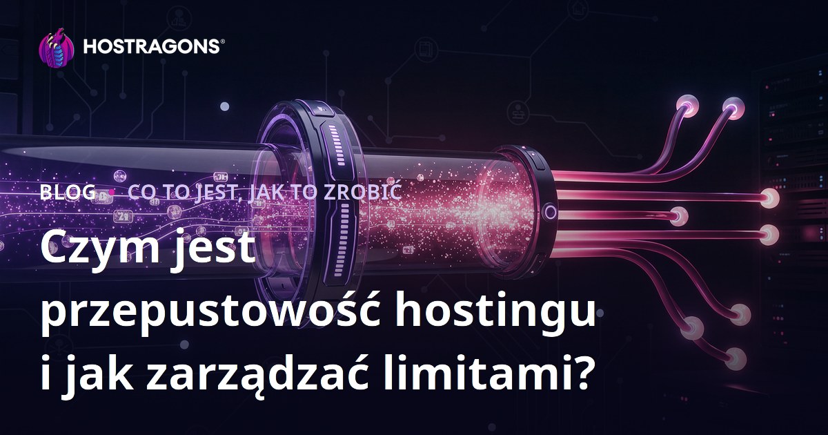 Czym jest przepustowość hostingu i jak zarządzać limitami?