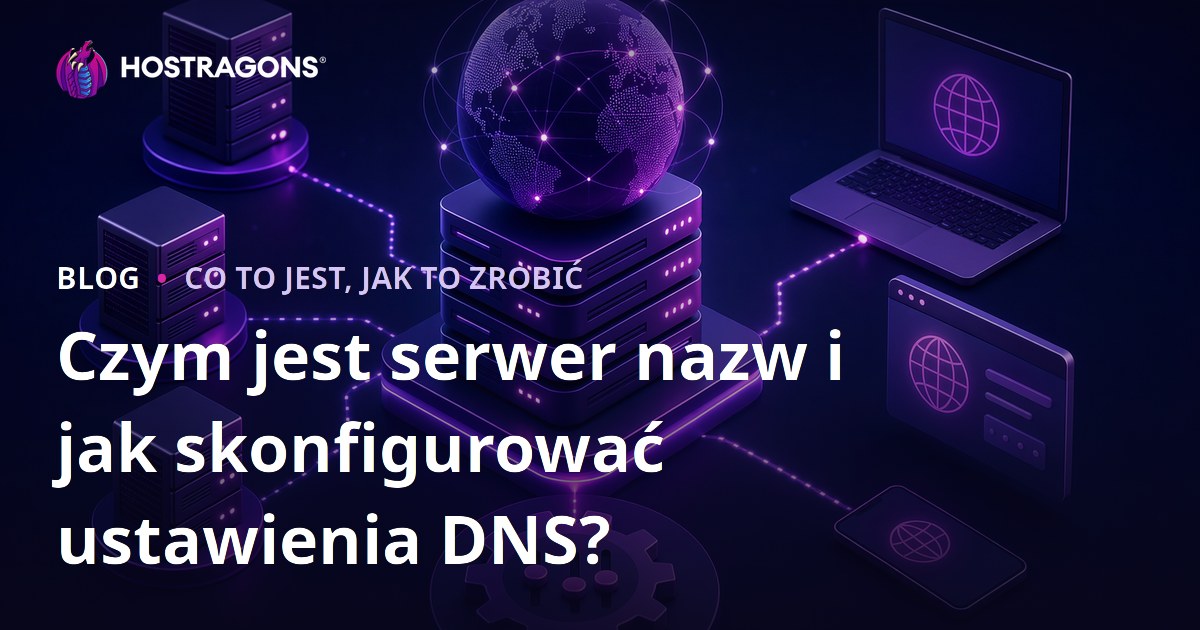 Czym jest serwer nazw i jak skonfigurować ustawienia DNS?