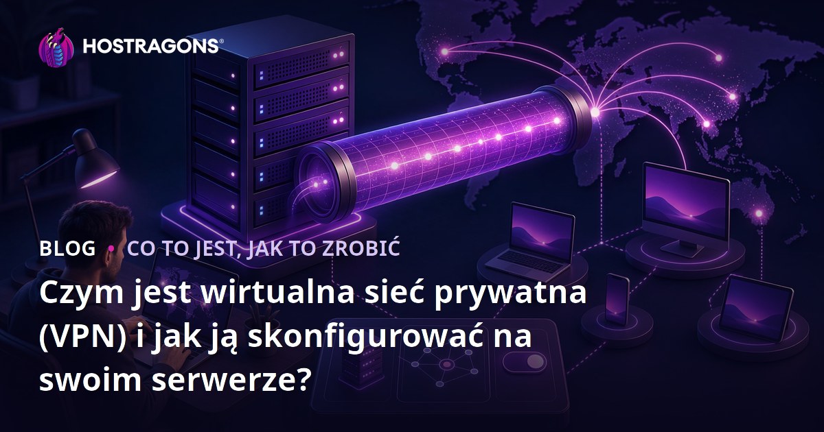 Czym jest wirtualna sieć prywatna (VPN) i jak ją skonfigurować na swoim serwerze?