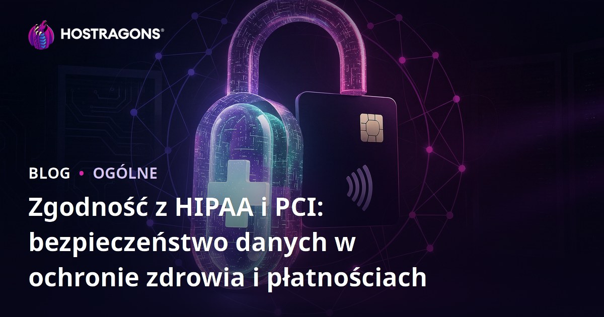 Zgodność z HIPAA i PCI: bezpieczeństwo danych w ochronie zdrowia i płatnościach
