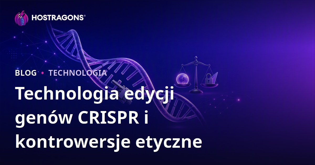Technologia edycji genów CRISPR i kontrowersje etyczne