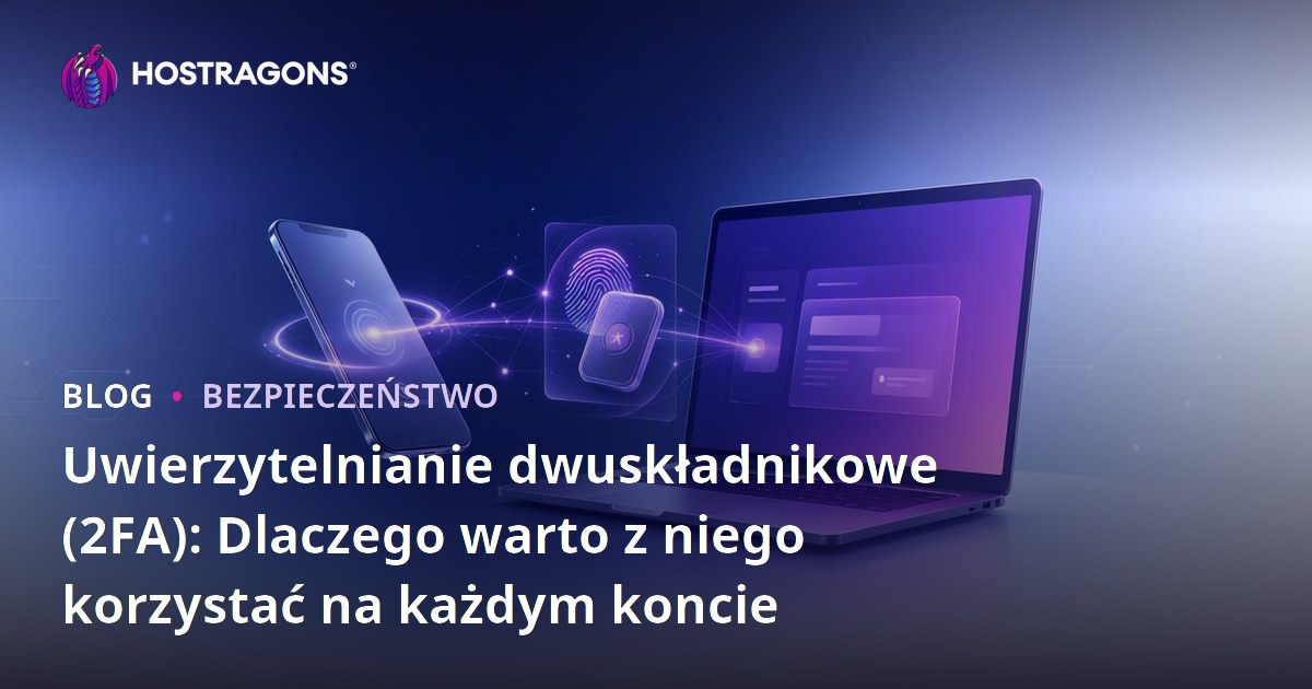 Uwierzytelnianie dwuskładnikowe (2FA): Dlaczego warto z niego korzystać na każdym koncie