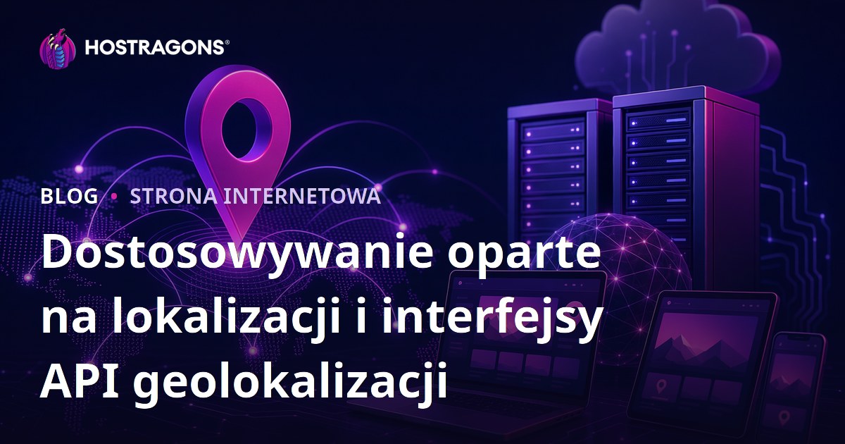 Dostosowywanie oparte na lokalizacji i interfejsy API geolokalizacji