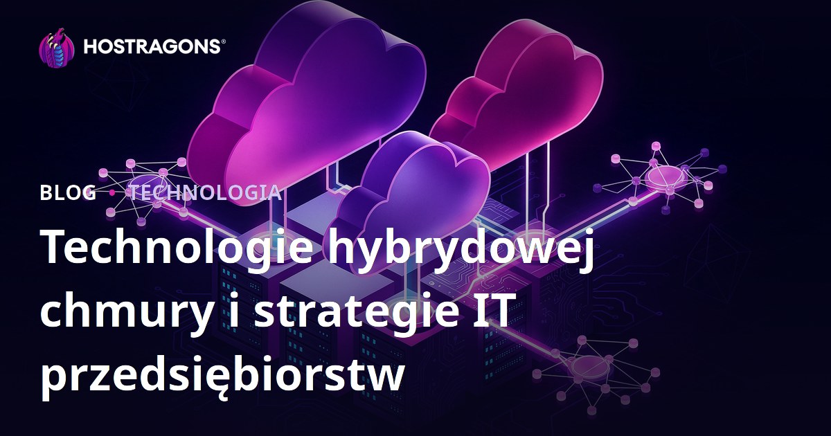 Technologie hybrydowej chmury i strategie IT przedsiębiorstw