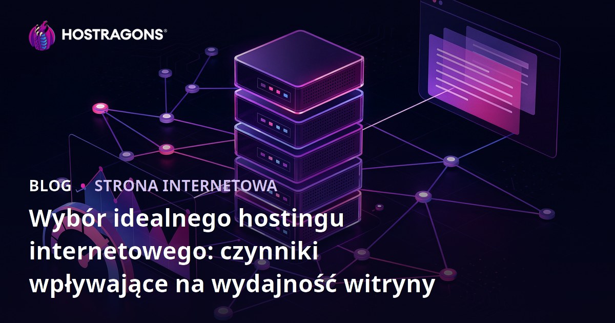 Wybór idealnego hostingu internetowego: czynniki wpływające na wydajność witryny