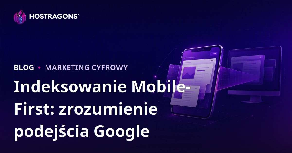 Indeksowanie Mobile-First: zrozumienie podejścia Google
