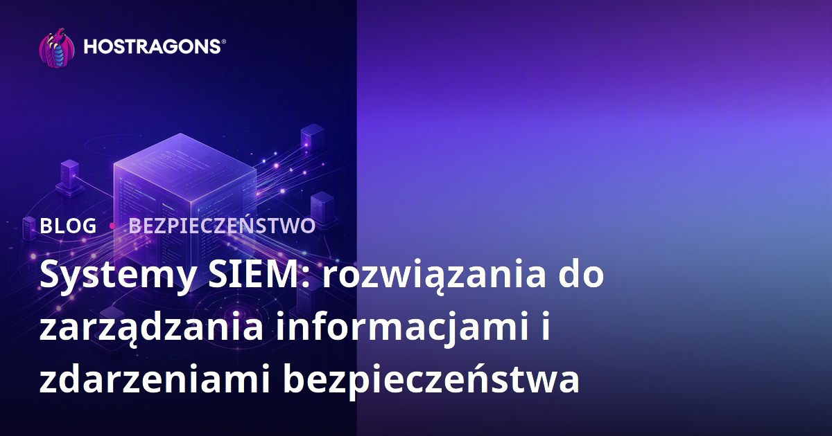 Systemy SIEM: rozwiązania do zarządzania informacjami i zdarzeniami bezpieczeństwa