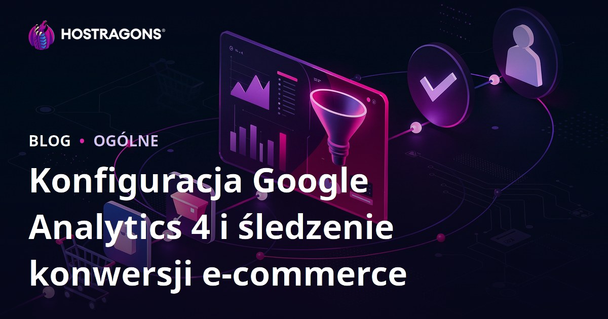 Konfiguracja Google Analytics 4 i śledzenie konwersji e-commerce