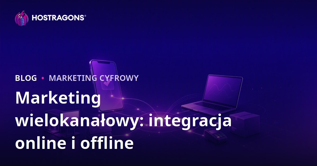 Marketing wielokanałowy: integracja online i offline