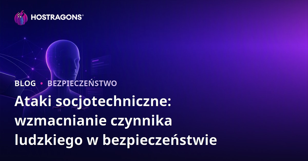 Ataki socjotechniczne: wzmacnianie czynnika ludzkiego w bezpieczeństwie