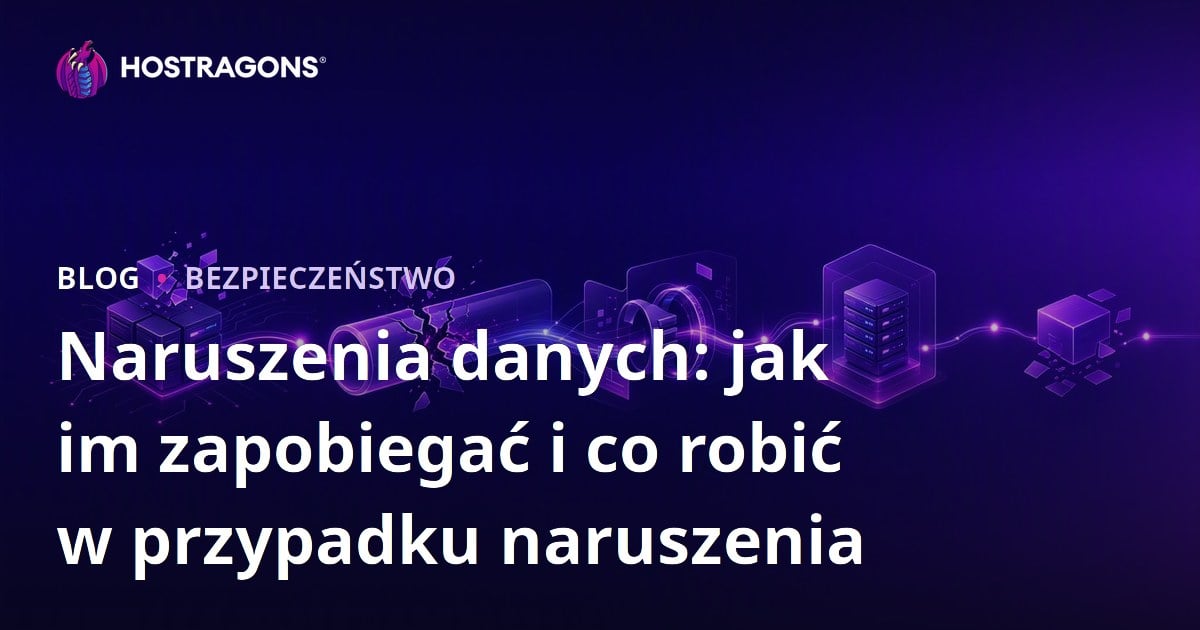 Naruszenia danych: jak im zapobiegać i co robić w przypadku naruszenia