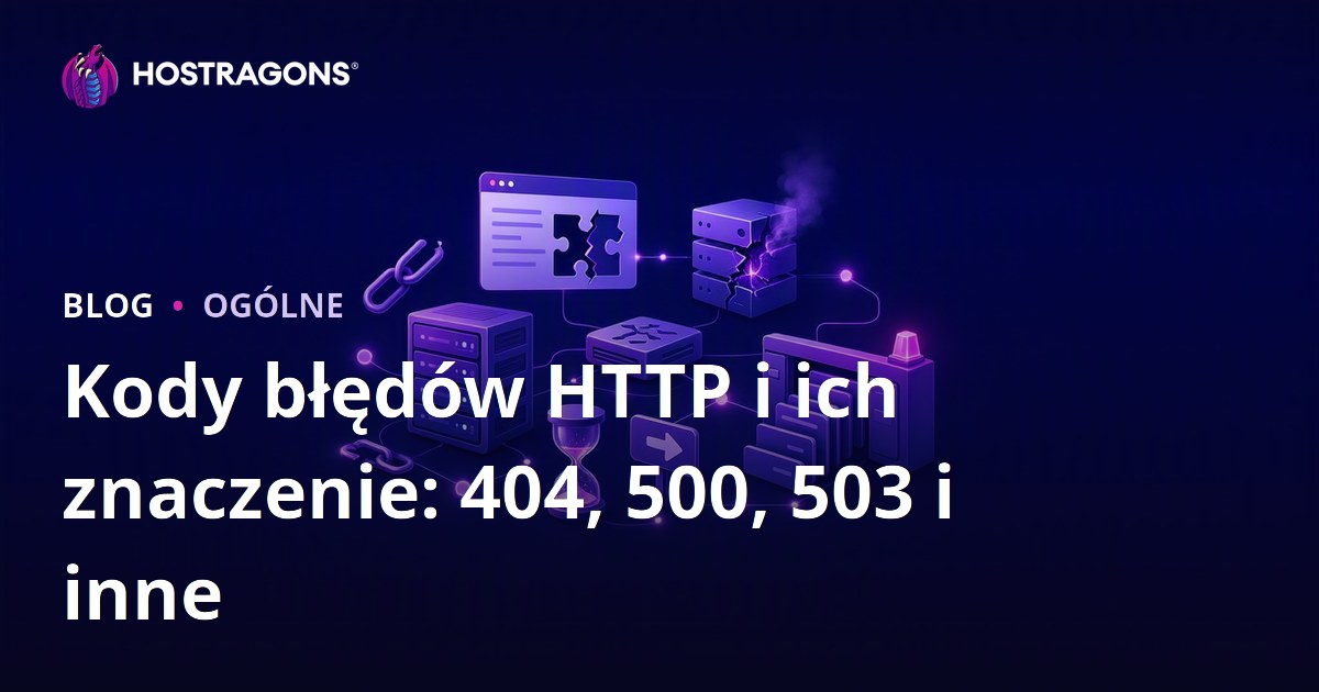Kody błędów HTTP i ich znaczenie: 404, 500, 503 i inne