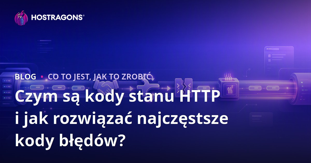 Czym są kody stanu HTTP i jak rozwiązać najczęstsze kody błędów?