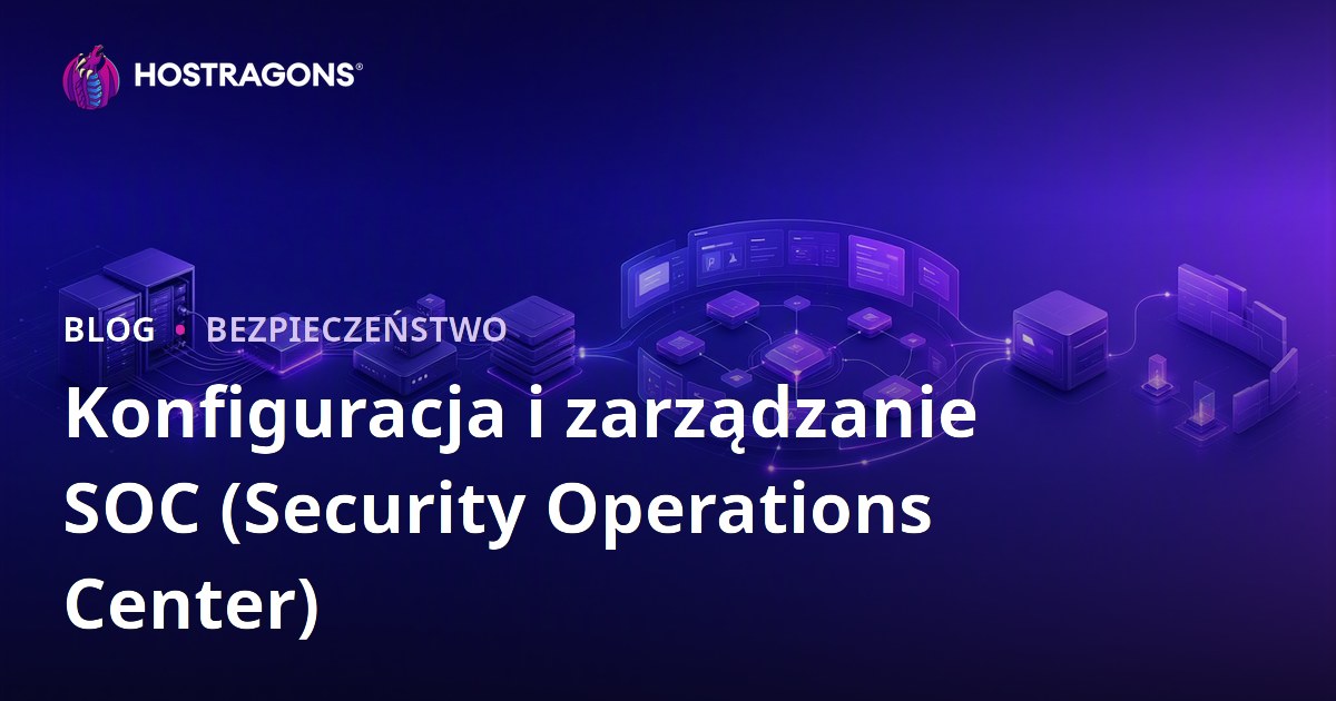 Konfiguracja i zarządzanie SOC (Security Operations Center)