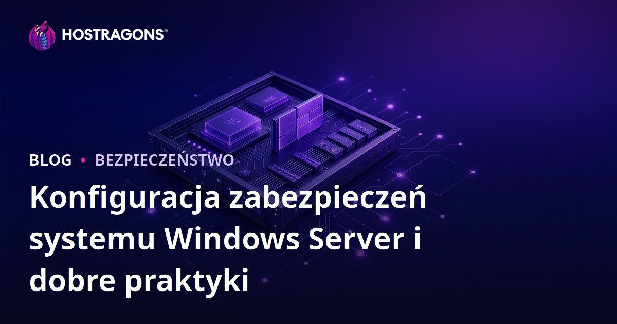Konfiguracja zabezpieczeń systemu Windows Server i dobre praktyki