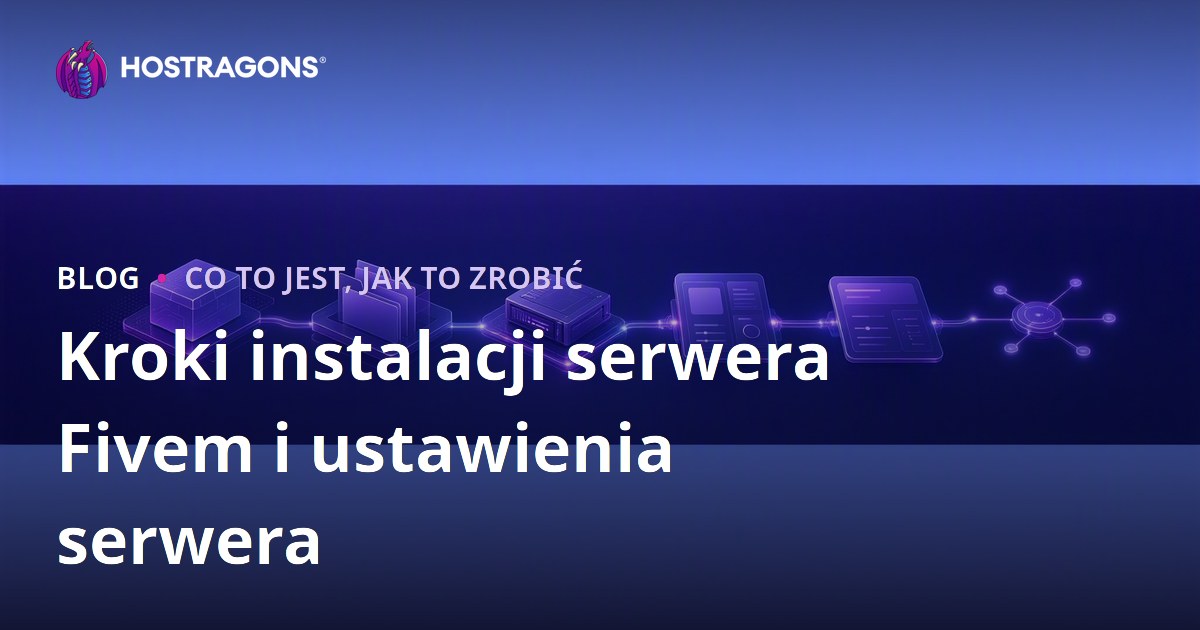 Kroki instalacji serwera Fivem i ustawienia serwera