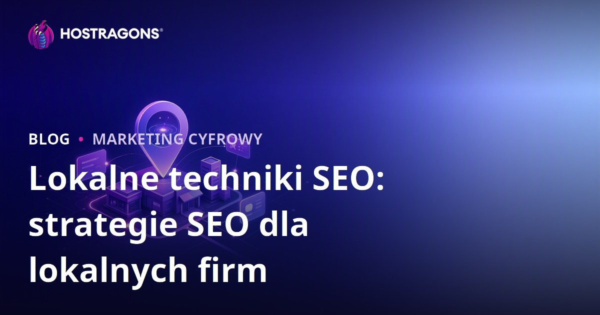 Lokalne techniki SEO: strategie SEO dla lokalnych firm