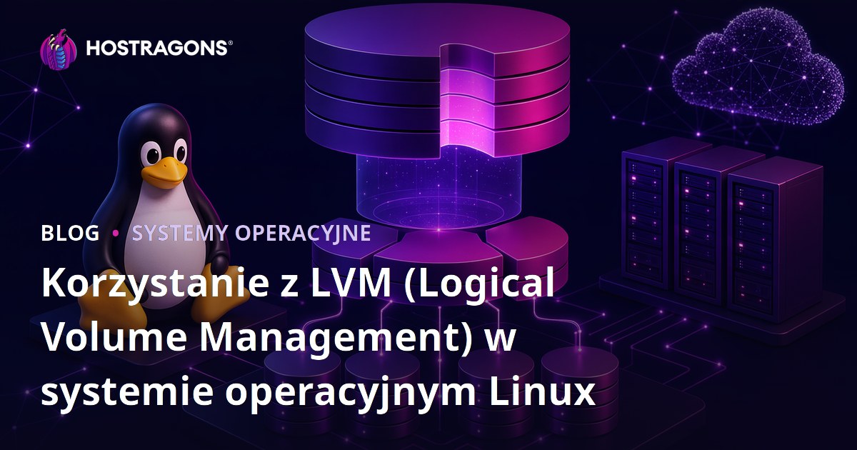 Korzystanie z LVM (Logical Volume Management) w systemie operacyjnym Linux