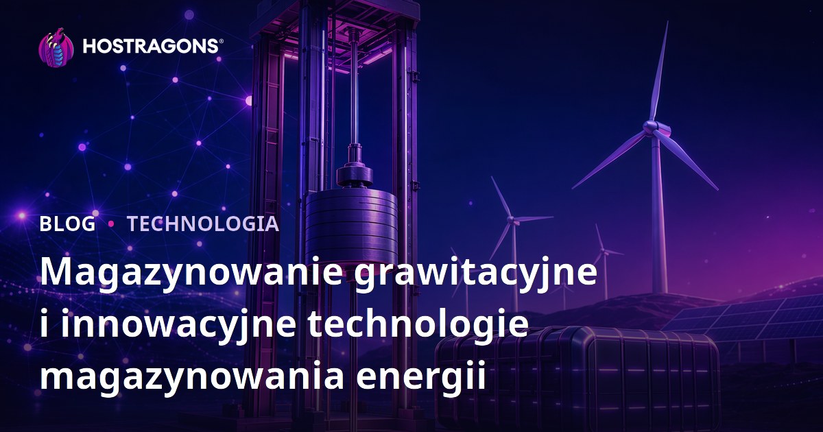 Magazynowanie grawitacyjne i innowacyjne technologie magazynowania energii