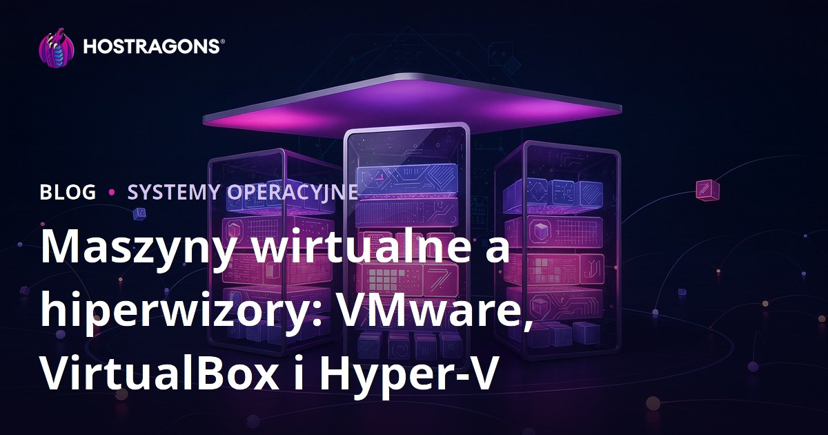 Maszyny wirtualne a hiperwizory: VMware, VirtualBox i Hyper-V