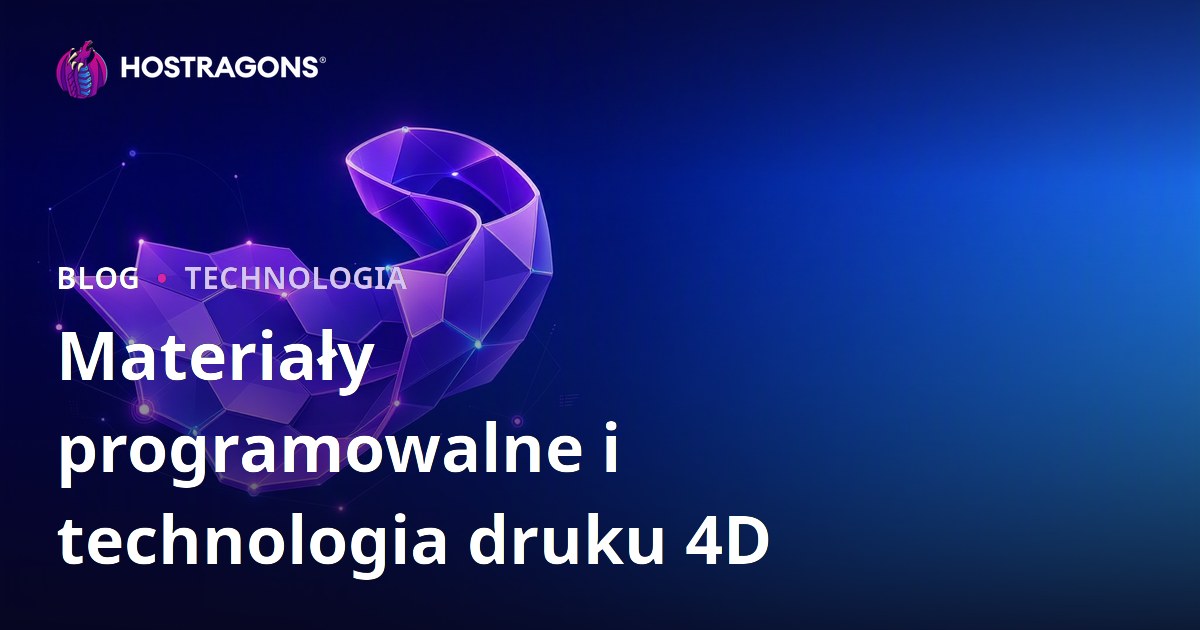 Materiały programowalne i technologia druku 4D