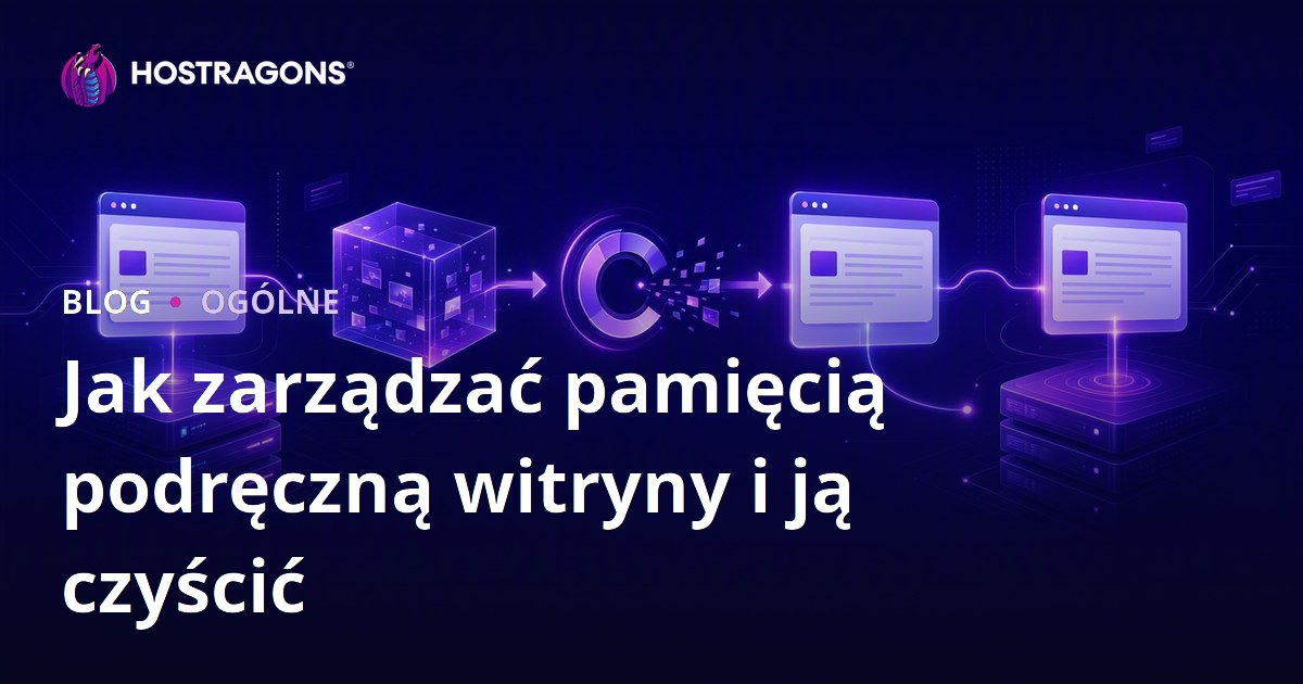 Jak zarządzać pamięcią podręczną witryny i ją czyścić