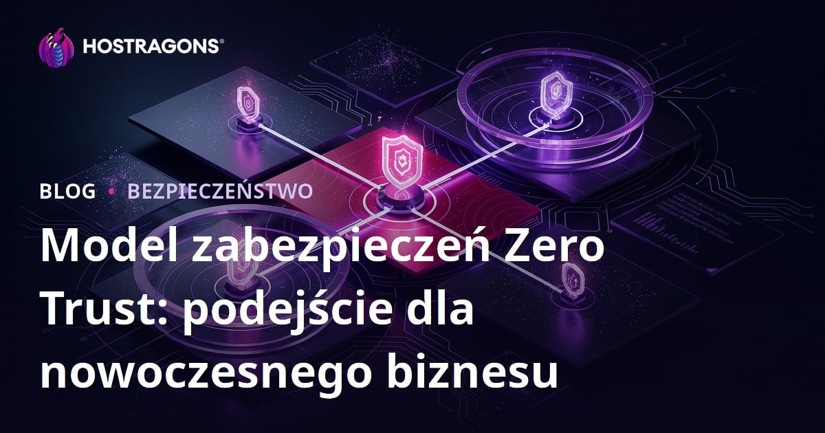 Model zabezpieczeń Zero Trust: podejście dla nowoczesnego biznesu