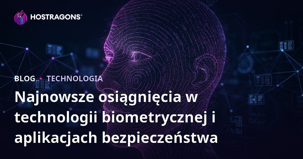Najnowsze osiągnięcia w technologii biometrycznej i aplikacjach bezpieczeństwa