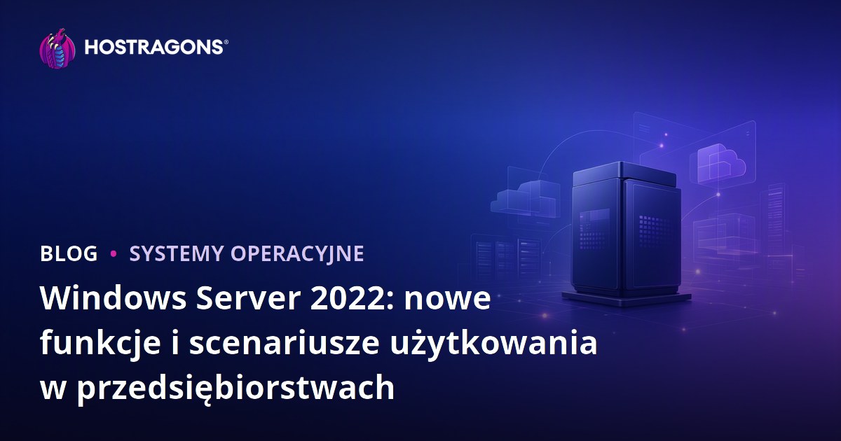 Windows Server 2022: nowe funkcje i scenariusze użytkowania w przedsiębiorstwach